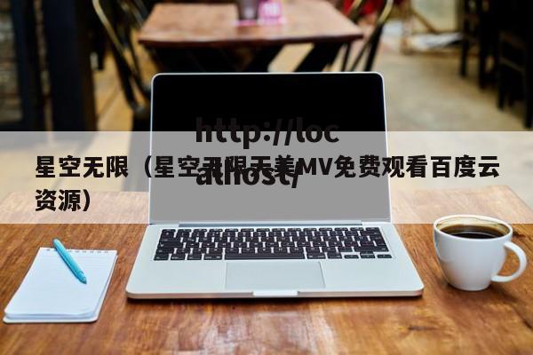 星空无限(星空无限天美MV免费观看百度云资源)